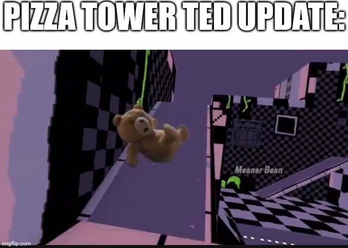 It's real | PIZZA TOWER TED UPDATE: | made w/ Imgflip meme maker