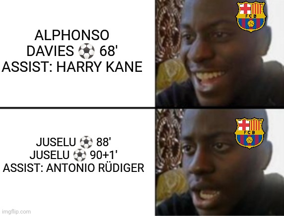 Situation | ALPHONSO DAVIES ⚽ 68'
ASSIST: HARRY KANE; JUSELU ⚽ 88'
JUSELU ⚽ 90+1'
ASSIST: ANTONIO RÜDIGER | image tagged in oh yeah oh no | made w/ Imgflip meme maker