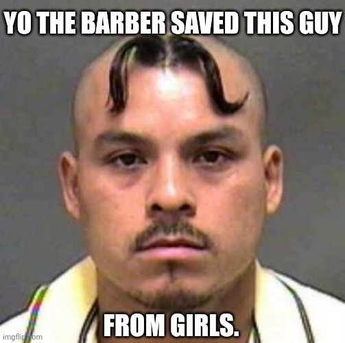 Consider this guy as me | YO THE BARBER SAVED THIS GUY; FROM GIRLS. | image tagged in mustache haircut | made w/ Imgflip meme maker