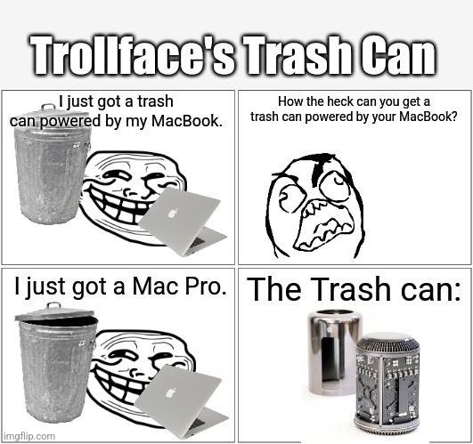 Trollface's Trash Can | Trollface's Trash Can; I just got a trash can powered by my MacBook. How the heck can you get a trash can powered by your MacBook? The Trash can:; I just got a Mac Pro. | image tagged in memes,blank comic panel 2x2 | made w/ Imgflip meme maker