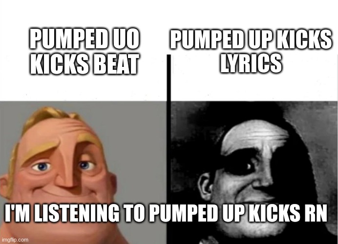 pumped up kicks lyrics v beat | PUMPED UP KICKS 
LYRICS; PUMPED UO KICKS BEAT; I'M LISTENING TO PUMPED UP KICKS RN | image tagged in teacher's copy | made w/ Imgflip meme maker