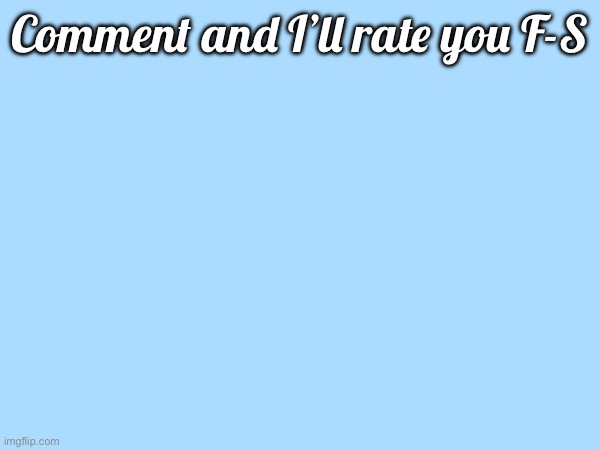 Comment and I’ll rate you F-S | made w/ Imgflip meme maker