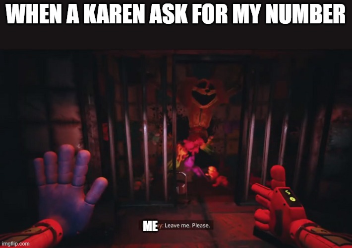 Dogday leave me. Please. | WHEN A KAREN ASK FOR MY NUMBER; ME | image tagged in dogday leave me please | made w/ Imgflip meme maker