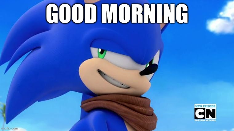 Sonic Meme | GOOD MORNING | image tagged in sonic meme | made w/ Imgflip meme maker