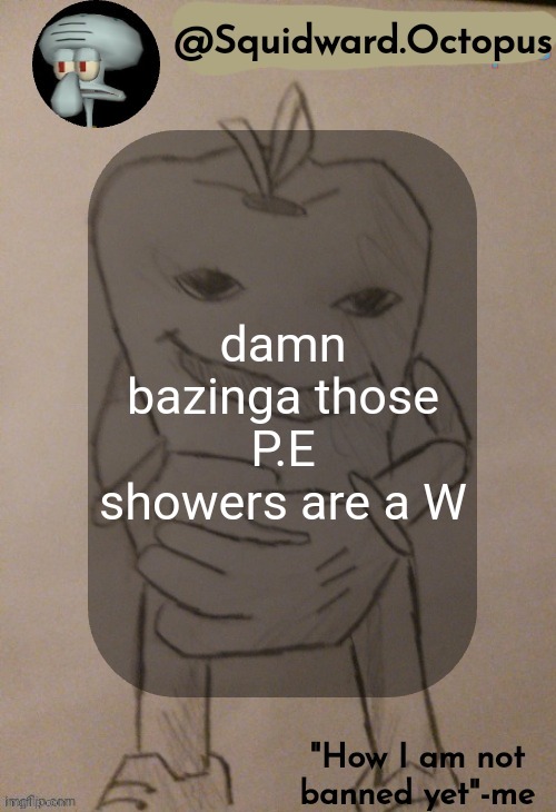 I'm coming home from school rq | damn bazinga those P.E showers are a W | image tagged in dingus | made w/ Imgflip meme maker