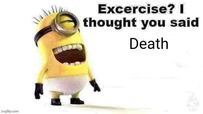 excercise? i thought you said | Death | image tagged in excercise i thought you said | made w/ Imgflip meme maker