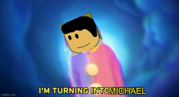I'm turning into a pomni | MICHAEL | image tagged in i'm turning into a pomni | made w/ Imgflip meme maker