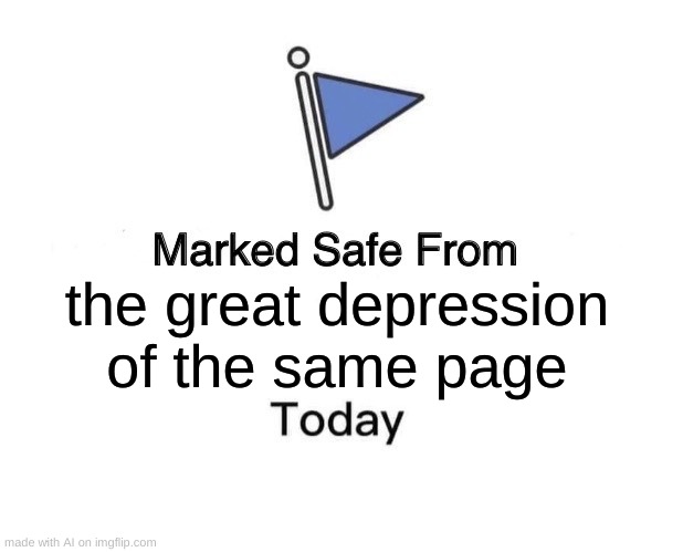 Marked Safe From | the great depression of the same page | image tagged in memes,marked safe from | made w/ Imgflip meme maker