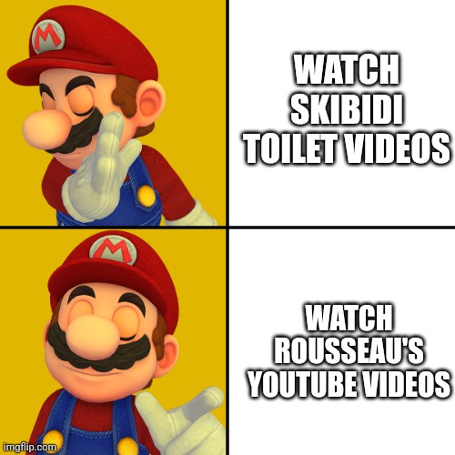 What if you don't watch skibidi toilet? | WATCH SKIBIDI TOILET VIDEOS; WATCH ROUSSEAU'S YOUTUBE VIDEOS | image tagged in mario/drake template,memes | made w/ Imgflip meme maker