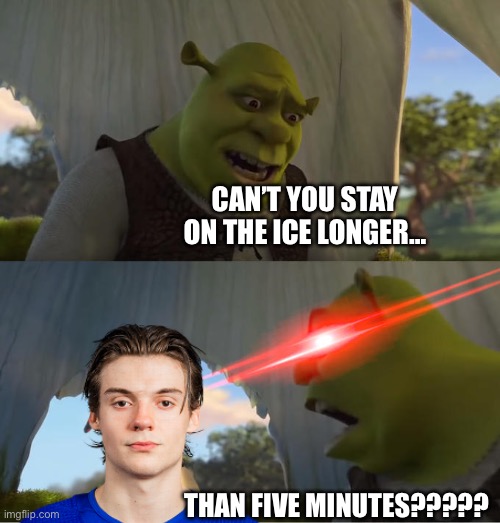 Shrek For Five Minutes | CAN’T YOU STAY ON THE ICE LONGER…; THAN FIVE MINUTES????? | image tagged in shrek for five minutes | made w/ Imgflip meme maker