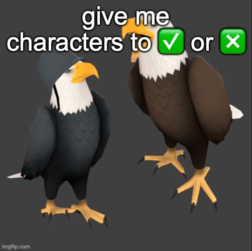 tf2 eagles | give me characters to ✅ or ❎ | image tagged in tf2 eagles | made w/ Imgflip meme maker