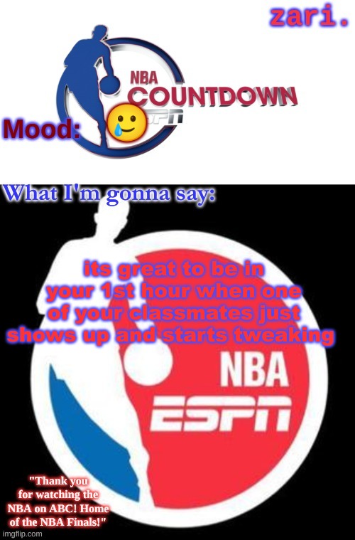 zari.'s NBA on ESPN temp | 🥲; its great to be in your 1st hour when one of your classmates just shows up and starts tweaking | image tagged in zari 's nba on espn temp | made w/ Imgflip meme maker