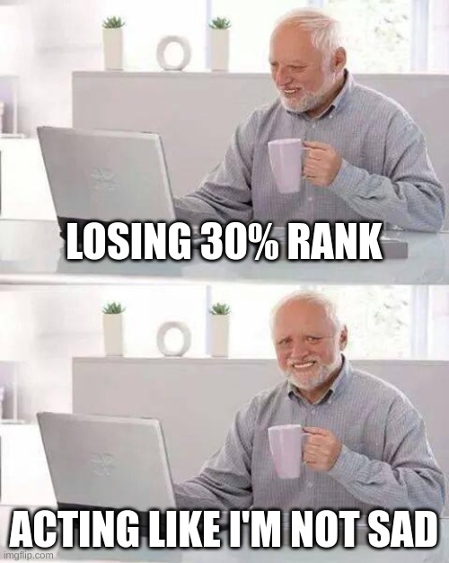 Fortnite battle passsss | LOSING 30% RANK; ACTING LIKE I'M NOT SAD | image tagged in memes,hide the pain harold | made w/ Imgflip meme maker