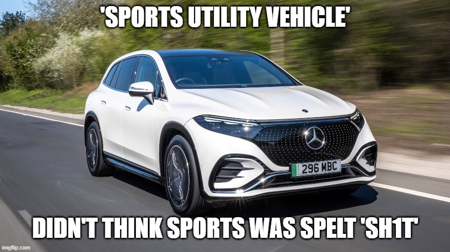 Sports Utility Vehicle sh1t | 'SPORTS UTILITY VEHICLE'; DIDN'T THINK SPORTS WAS SPELT 'SH1T' | image tagged in suv,cars | made w/ Imgflip meme maker