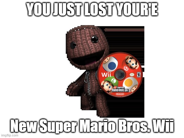 no New Super Mario Bros. Wii for you | YOU JUST LOST YOUR'E; New Super Mario Bros. Wii | image tagged in l | made w/ Imgflip meme maker