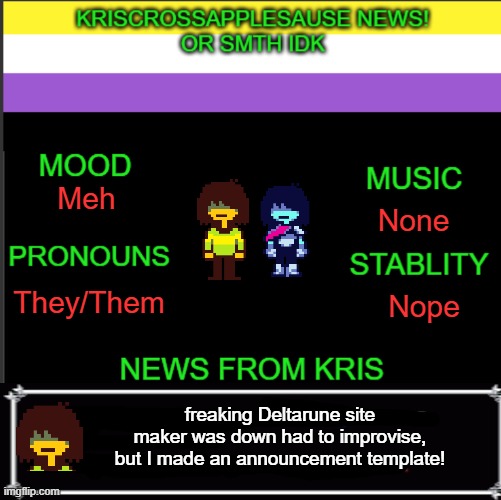 Please be advised on this was oringanally to be on LGBTQ stream.. | None; Meh; They/Them; Nope; freaking Deltarune site maker was down had to improvise, but I made an announcement template! | image tagged in kriscrossapplesause's annociments | made w/ Imgflip meme maker