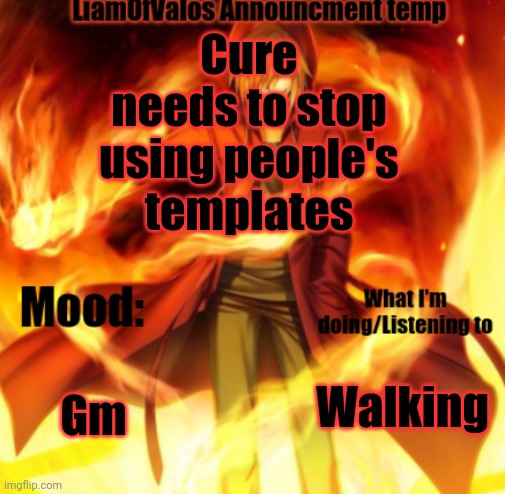 LiamOfValos Announcement Temp | Cure needs to stop using people's templates; Gm; Walking | image tagged in liamofvalos announcement temp | made w/ Imgflip meme maker