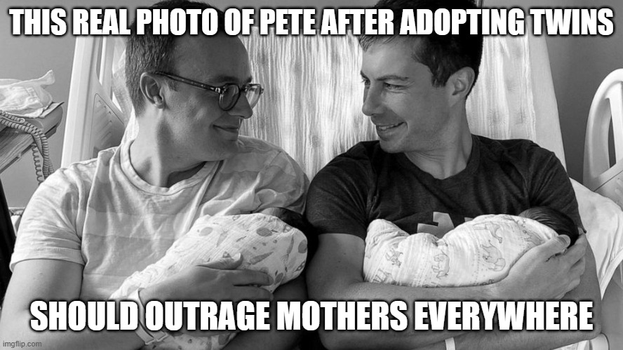 Pete Buttigieg in hospital bed with baby | THIS REAL PHOTO OF PETE AFTER ADOPTING TWINS SHOULD OUTRAGE MOTHERS EVERYWHERE | image tagged in pete buttigieg in hospital bed with baby | made w/ Imgflip meme maker