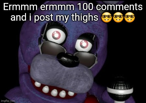 goofster 2 | Ermmm ermmm 100 comments and i post my thighs 🤓🤓🤓 | image tagged in goofster 2 | made w/ Imgflip meme maker