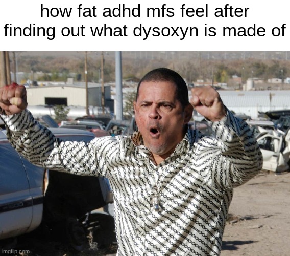 pill | how fat adhd mfs feel after finding out what dysoxyn is made of | image tagged in memes | made w/ Imgflip meme maker