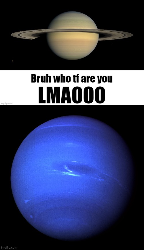 image tagged in bruh who tf are you lmaooo,neptune | made w/ Imgflip meme maker