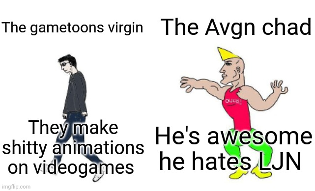 Screw gametoons | The Avgn chad; The gametoons virgin; He's awesome he hates LJN; They make shitty animations on videogames | image tagged in virgin vs chad,avgn,gametoons | made w/ Imgflip meme maker