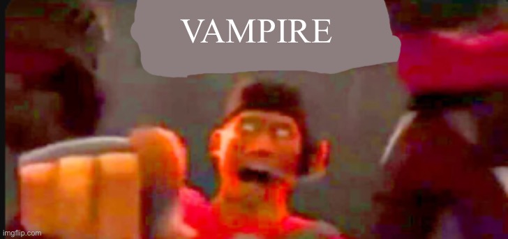 Tf2 scout pointing | VAMPIRE | image tagged in tf2 scout pointing | made w/ Imgflip meme maker