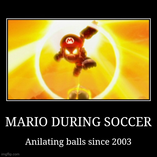 MARIO DURING SOCCER | Anilating balls since 2003 | image tagged in funny,demotivationals | made w/ Imgflip demotivational maker