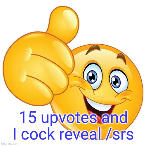 Use your head | 15 upvotes and I cock reveal /srs | made w/ Imgflip meme maker