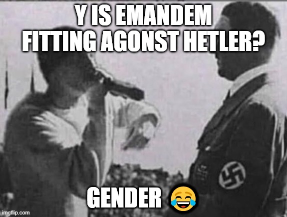 eminem raping at hitler | Y IS EMANDEM FITTING AGONST HETLER? GENDER 😂 | image tagged in eminem raping at hitler | made w/ Imgflip meme maker