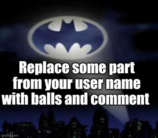 Gojo balls : sob: | Replace some part from your user name with balls and comment | image tagged in batman signal | made w/ Imgflip meme maker