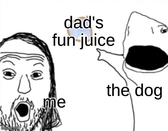 L meme | dad's fun juice; the dog; me | image tagged in soyjack and shark pointing | made w/ Imgflip meme maker