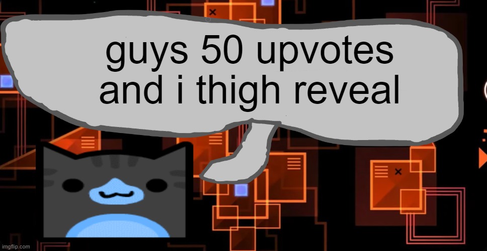 get it? | guys 50 upvotes and i thigh reveal | image tagged in theaustralianjuggernaut's announcement template | made w/ Imgflip meme maker