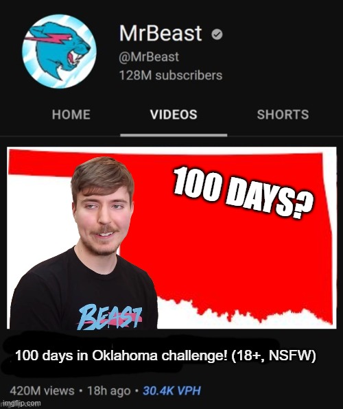 MrBeast thumbnail template | 100 DAYS? 100 days in Oklahoma challenge! (18+, NSFW) | image tagged in mrbeast thumbnail template | made w/ Imgflip meme maker
