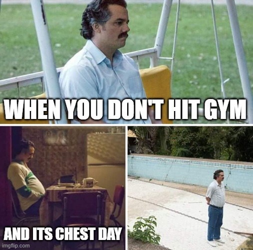 gym | WHEN YOU DON'T HIT GYM; AND ITS CHEST DAY | image tagged in memes,sad pablo escobar | made w/ Imgflip meme maker