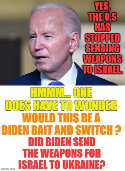 Doesn't The Question Have To Be Asked? | image tagged in memes,politics,joe biden,weapons,israel,ukraine | made w/ Imgflip meme maker