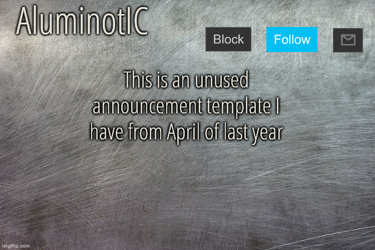 Then I left MSMG | This is an unused announcement template I have from April of last year | image tagged in aluminotic announcement template v4 0 | made w/ Imgflip meme maker