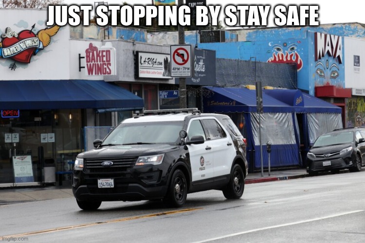 lapd | JUST STOPPING BY STAY SAFE | image tagged in lapd | made w/ Imgflip meme maker