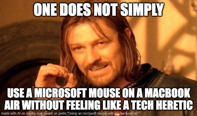 One Does Not Simply | ONE DOES NOT SIMPLY; USE A MICROSOFT MOUSE ON A MACBOOK AIR WITHOUT FEELING LIKE A TECH HERETIC | image tagged in memes,one does not simply | made w/ Imgflip meme maker