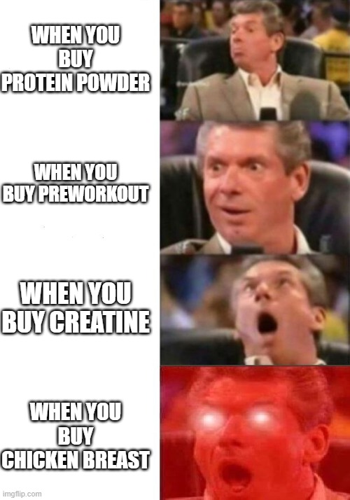 Mr. McMahon reaction | WHEN YOU BUY PROTEIN POWDER; WHEN YOU BUY PREWORKOUT; WHEN YOU BUY CREATINE; WHEN YOU BUY CHICKEN BREAST | image tagged in mr mcmahon reaction | made w/ Imgflip meme maker