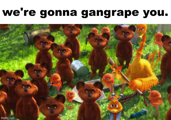 image tagged in we're gonna gangrape you | made w/ Imgflip meme maker