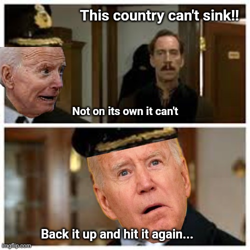 A vote for Joe is like hitting the iceberg again | This country can't sink!! Not on its own it can't; Back it up and hit it again... | image tagged in titanic,president_joe_biden | made w/ Imgflip meme maker