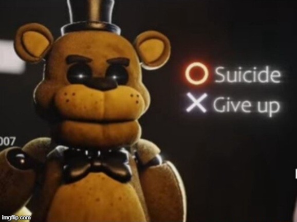 Golden Freddy Suicide or Give Up | image tagged in golden freddy suicide or give up | made w/ Imgflip meme maker