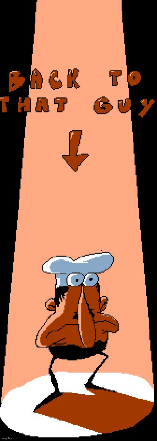 Back to that guy. | image tagged in back to that guy | made w/ Imgflip meme maker