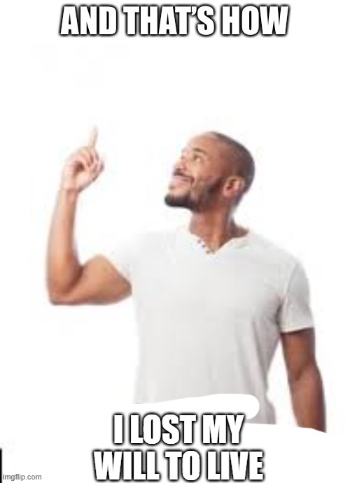 mrbreast | I LOST MY WILL TO LIVE | made w/ Imgflip meme maker