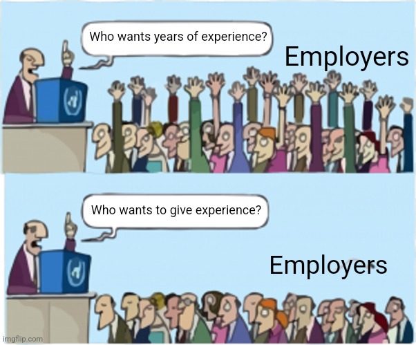 The job market is a joke | Who wants years of experience? Employers; Who wants to give experience? Employers | image tagged in who wants change | made w/ Imgflip meme maker