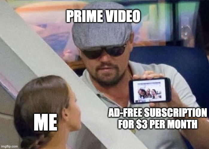 Pssss guys, do you want a different experience? | PRIME VIDEO; AD-FREE SUBSCRIPTION FOR $3 PER MONTH; ME | image tagged in leonardo dicaprio,prime video,amazon,fan | made w/ Imgflip meme maker