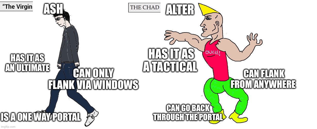 Virgin and Chad | ASH; ALTER; HAS IT AS A TACTICAL; HAS IT AS AN ULTIMATE; CAN ONLY FLANK VIA WINDOWS; CAN FLANK FROM ANYWHERE; CAN GO BACK THROUGH THE PORTAL; IS A ONE WAY PORTAL | image tagged in virgin and chad,apex legends | made w/ Imgflip meme maker