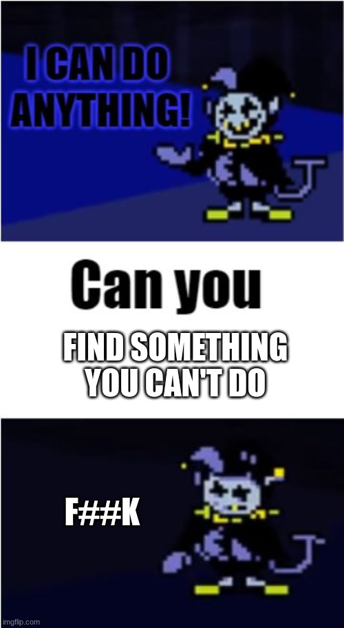 I Can Do Anything | FIND SOMETHING YOU CAN'T DO; F##K | image tagged in i can do anything | made w/ Imgflip meme maker