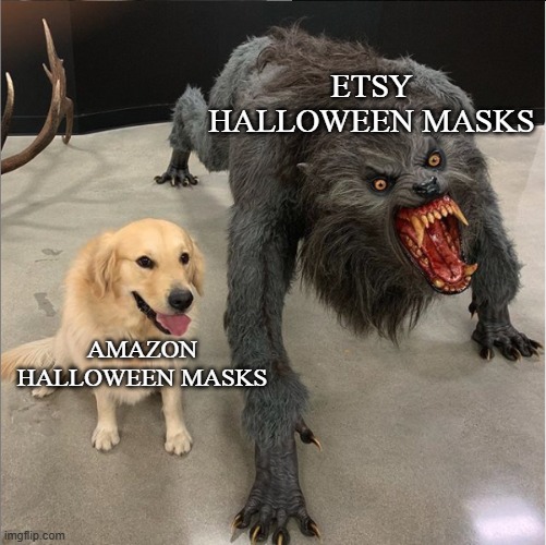 Etsy's masks are usually a lot more terrifying ngl. | ETSY HALLOWEEN MASKS; AMAZON HALLOWEEN MASKS | image tagged in dog vs werewolf,scary,halloween,amazon,etsy,halloween masks | made w/ Imgflip meme maker